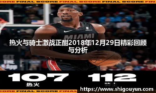 热火与骑士激战正酣2018年12月29日精彩回顾与分析