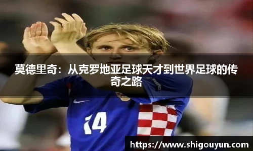 莫德里奇：从克罗地亚足球天才到世界足球的传奇之路